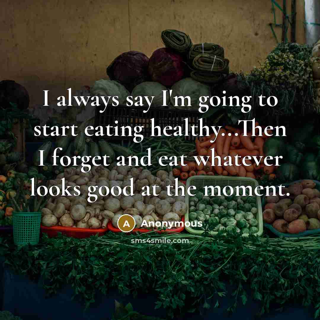 “I always say I'm going to start eating healthy...Then I…” quote by Anonymous