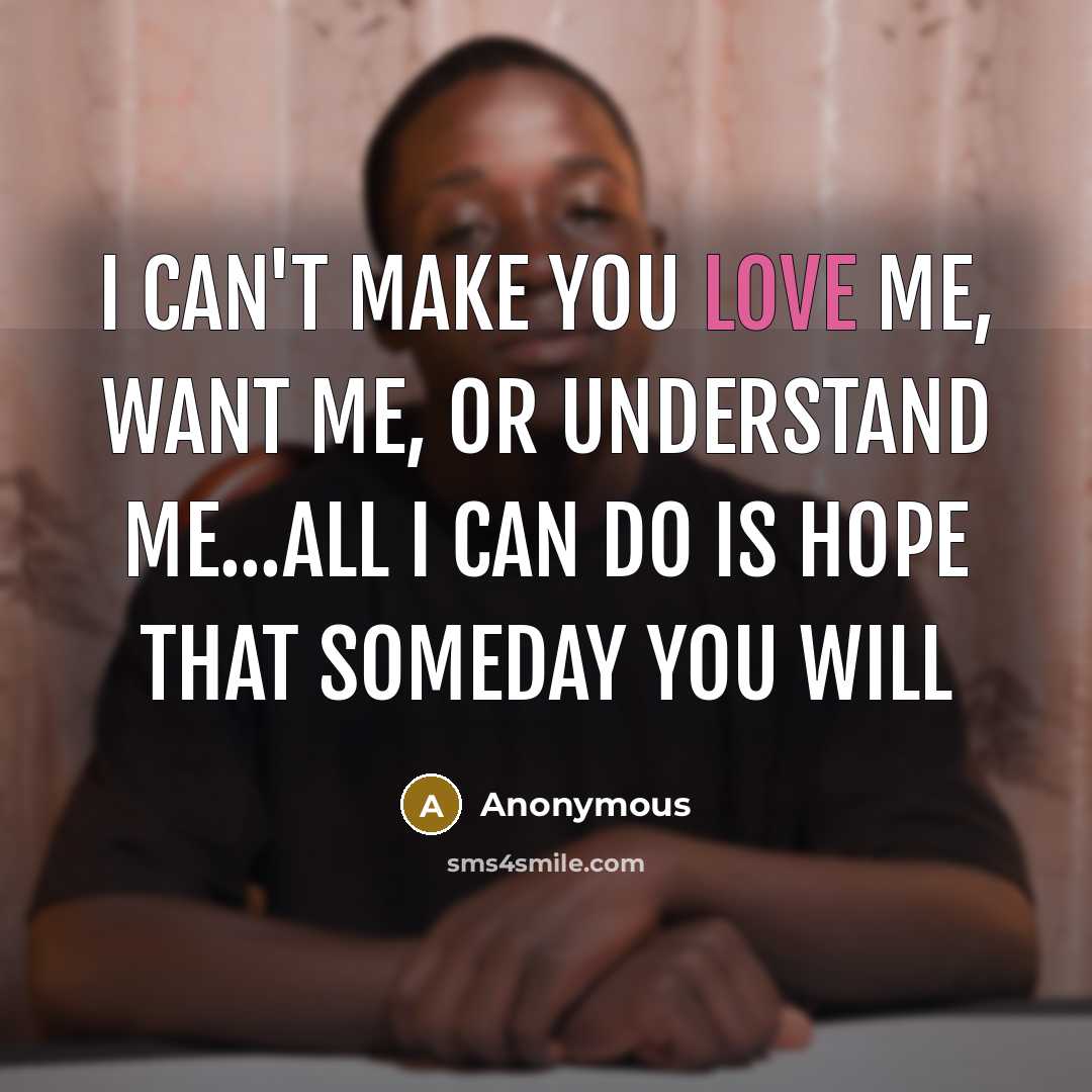“I can't make you love me, want me, or understand…” quote by Anonymous