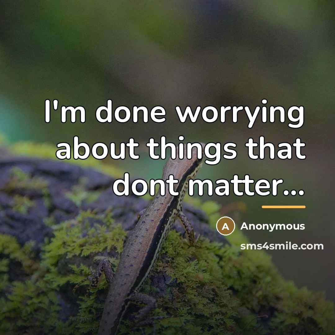 “I'm done worrying about things that dont matter...…” quote by Anonymous