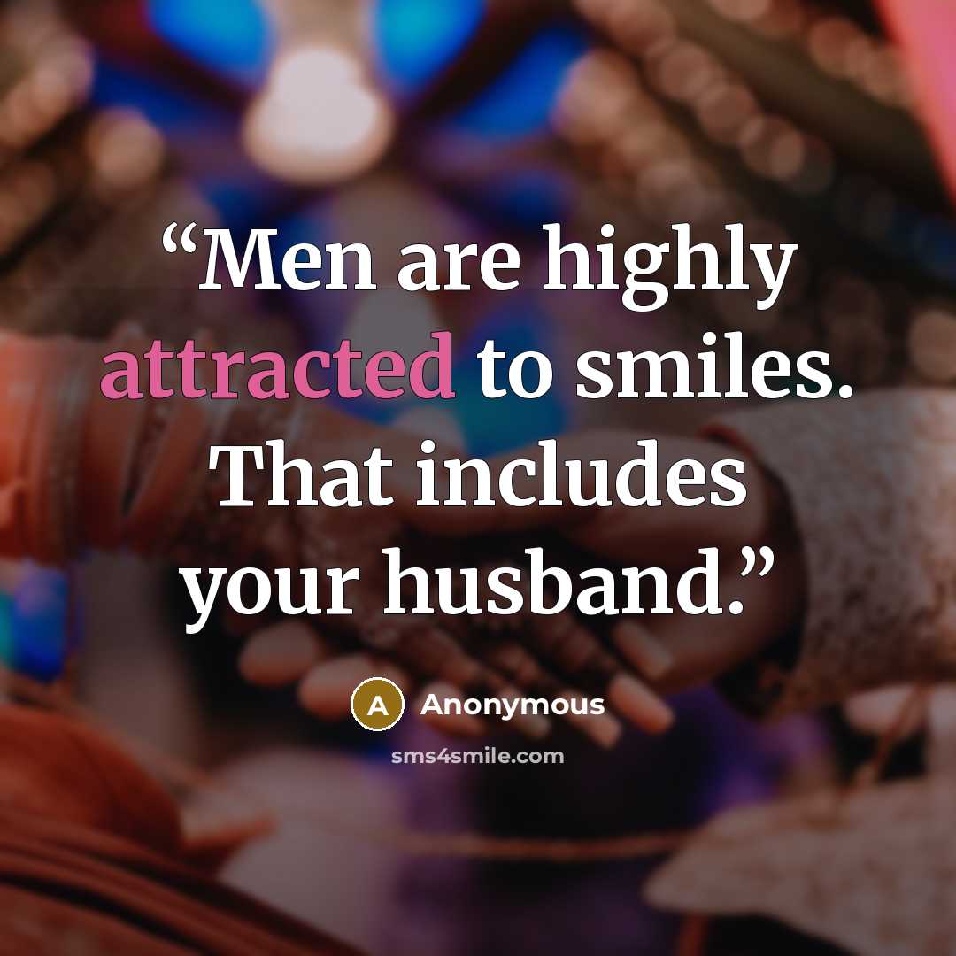 “Men are highly attracted to smiles. That includes your husband.” quote by Anonymous