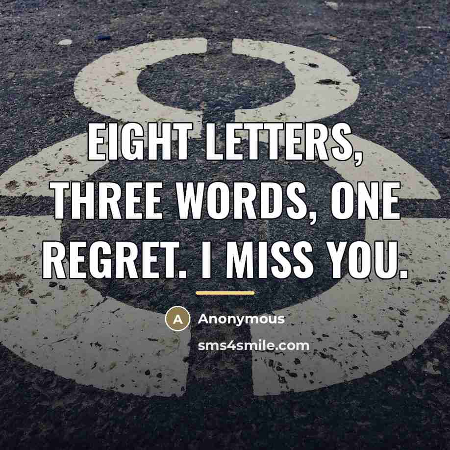 “Eight letters, three words, one regret. I miss you.…” quote by Anonymous
