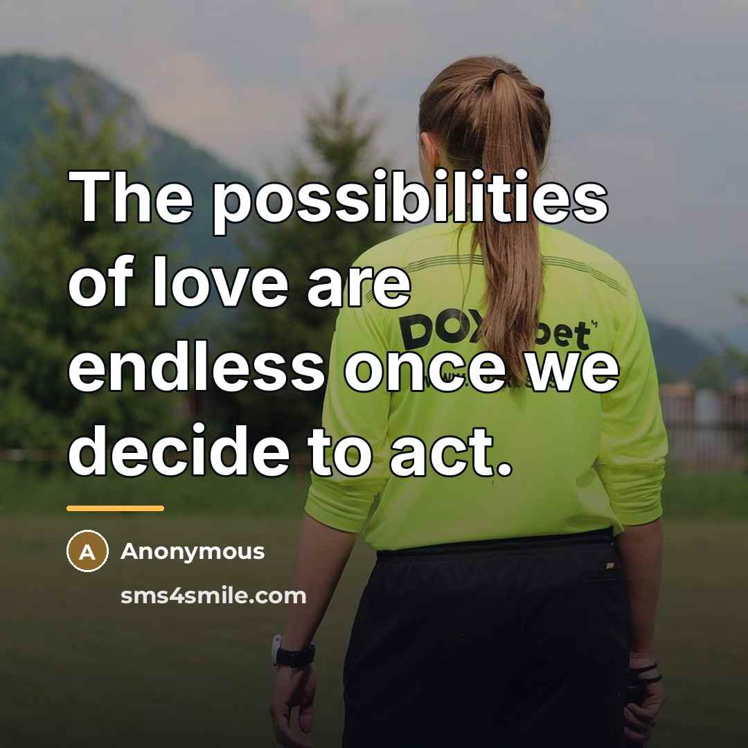 “The possibilities of love are endless once we decide to…” quote by Anonymous