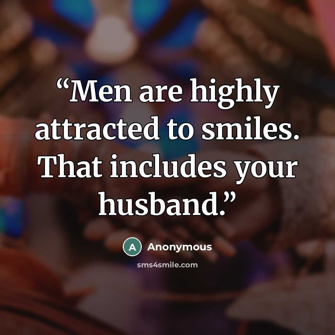 “Men are highly attracted to smiles. That includes your husband.” quote by Anonymous