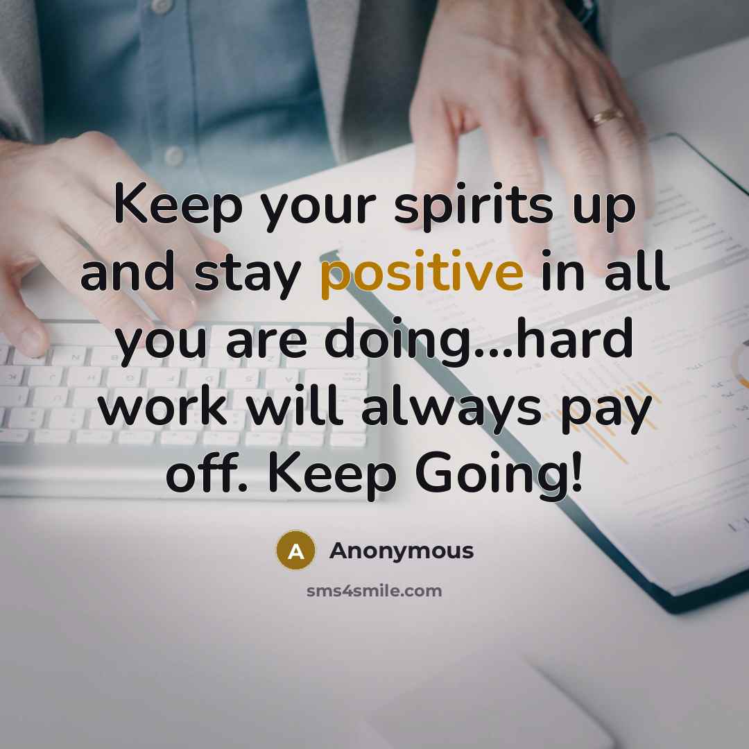 “Keep your spirits up and stay positive in all you…” quote by Anonymous