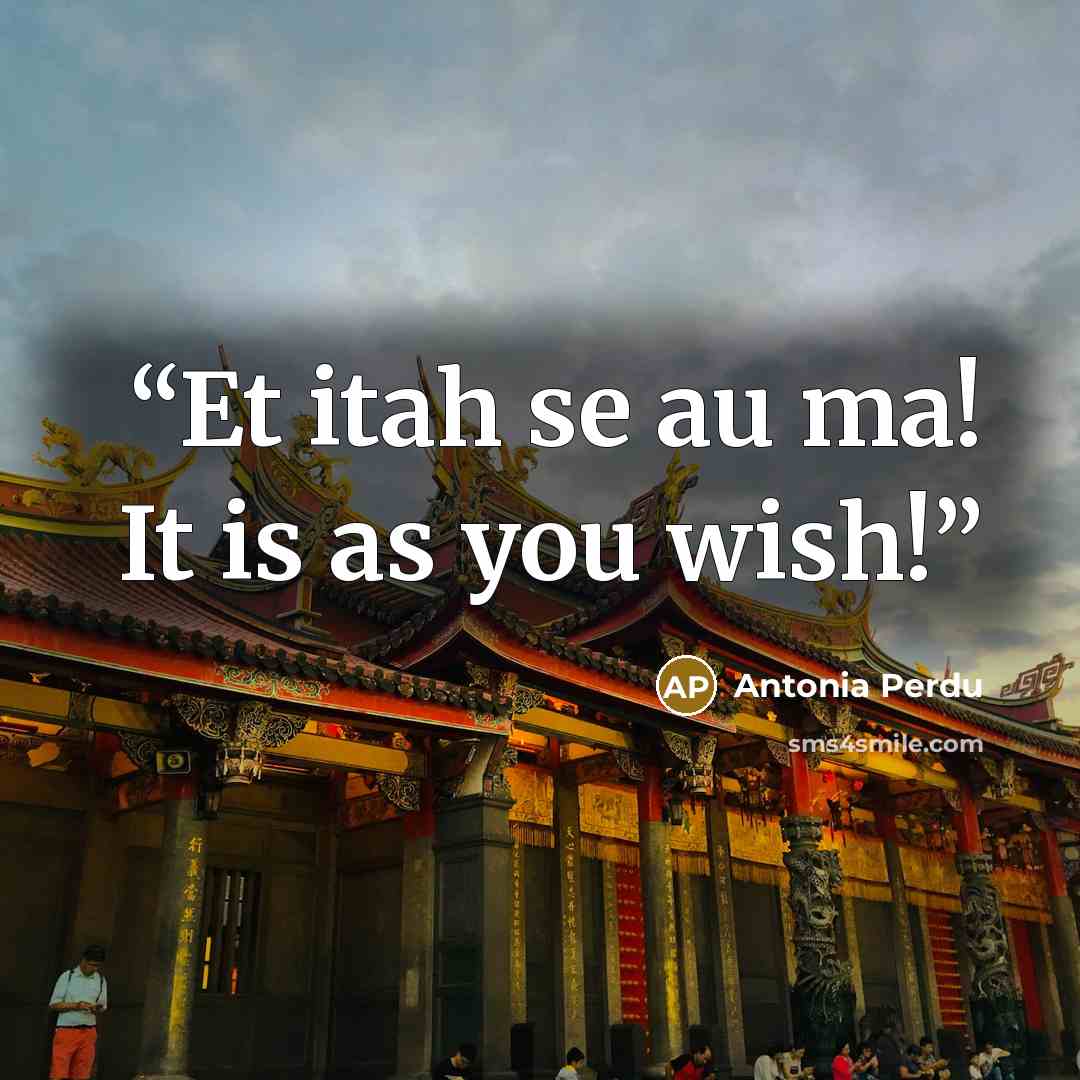 “Et itah se au ma! It is as you wish!” quote by Antonia Perdu