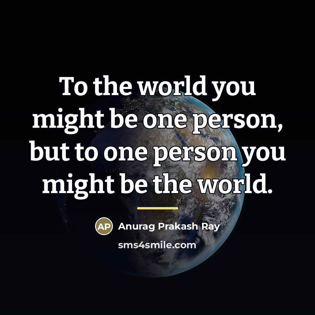 “To the world you might be one person, but to…” quote by Anurag Prakash Ray