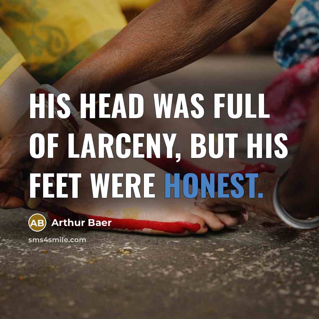 “His head was full of larceny, but his feet were…” quote by Arthur Baer
