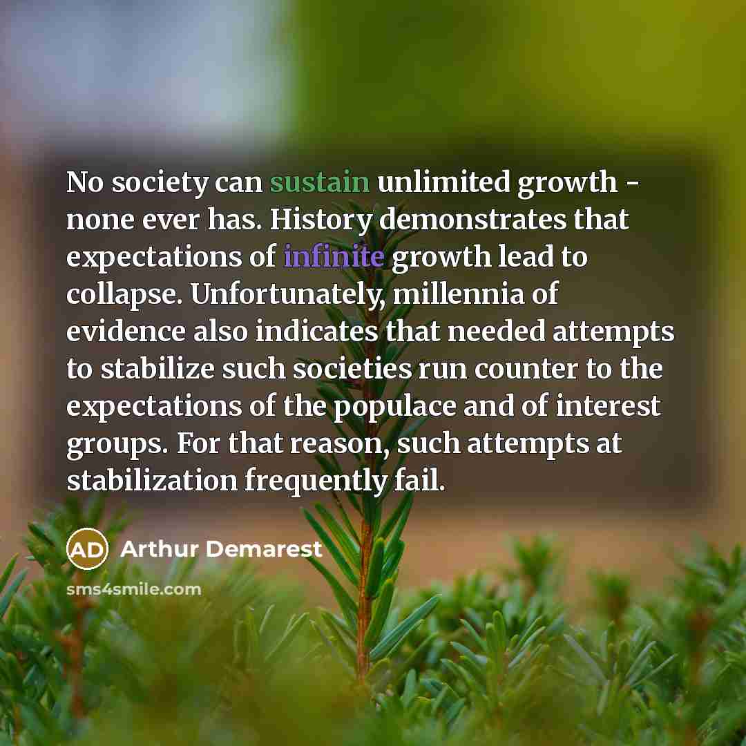“No society can sustain unlimited growth - none ever has.…” quote by Arthur Demarest
