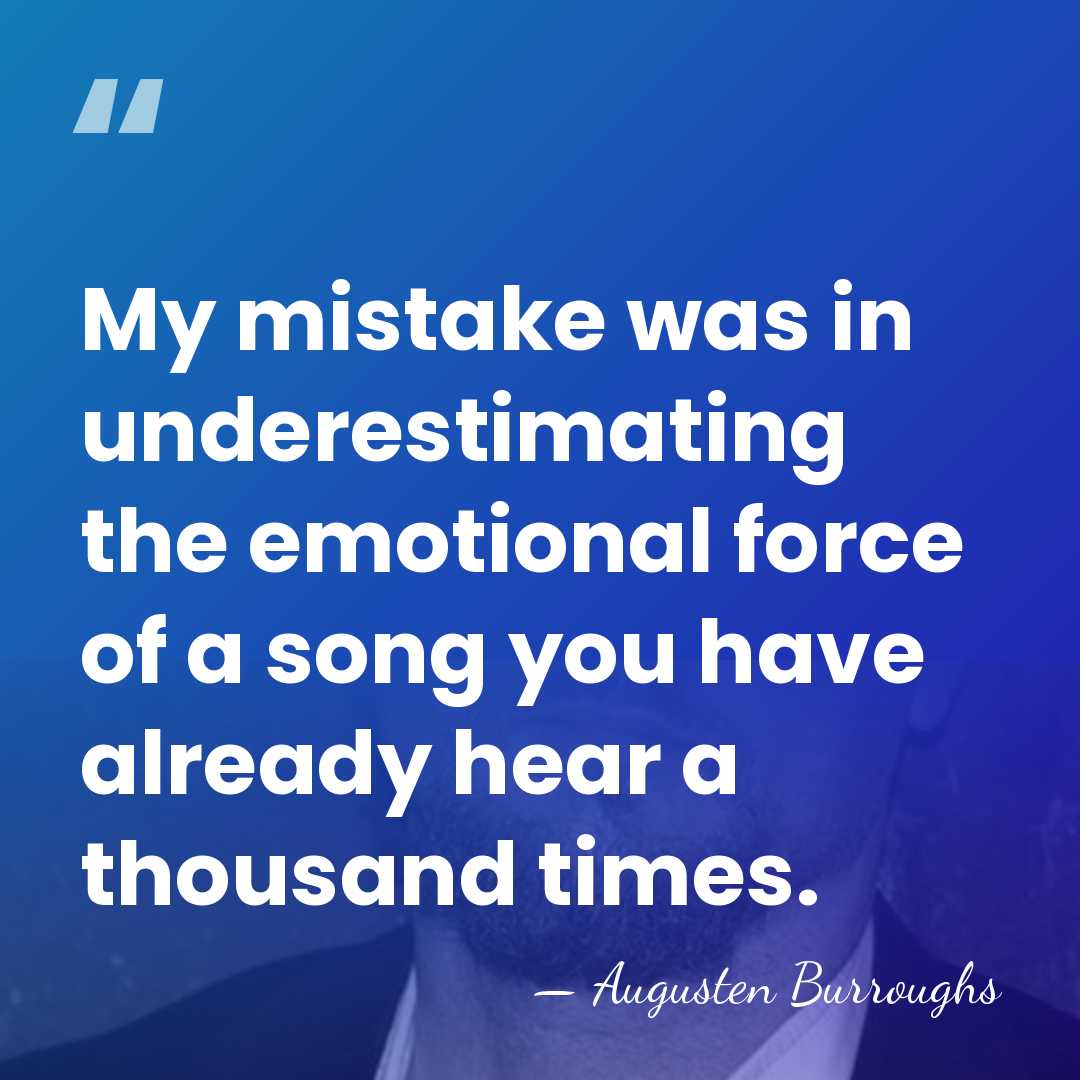 My mistake was in underestimating the emotional force of a song you&hellip; - Augusten Burroughs