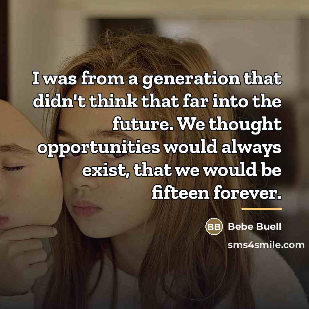 “I was from a generation that didn't think that far…” quote by Bebe Buell