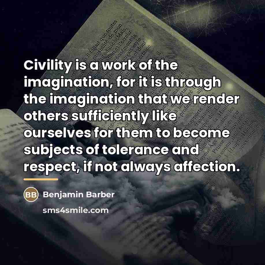 “Civility is a work of the imagination, for it is…” quote by Benjamin Barber