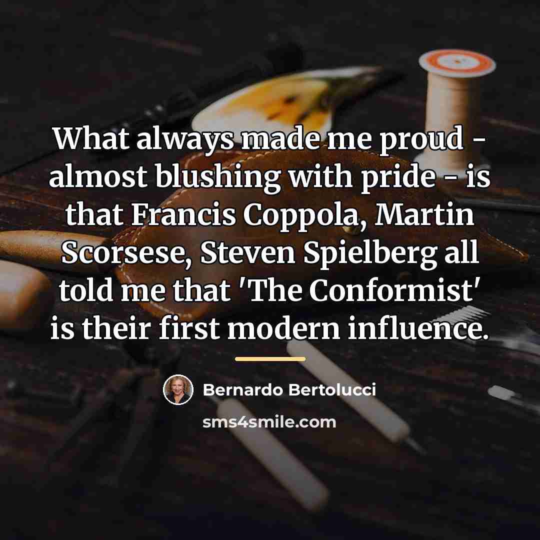“What always made me proud - almost blushing with pride…” quote by Bernardo Bertolucci