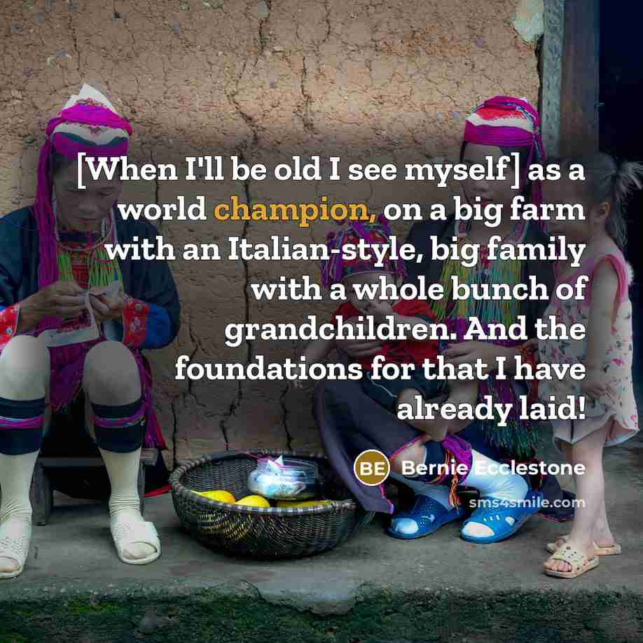 “[When I'll be old I see myself] as a world…” quote by Bernie Ecclestone