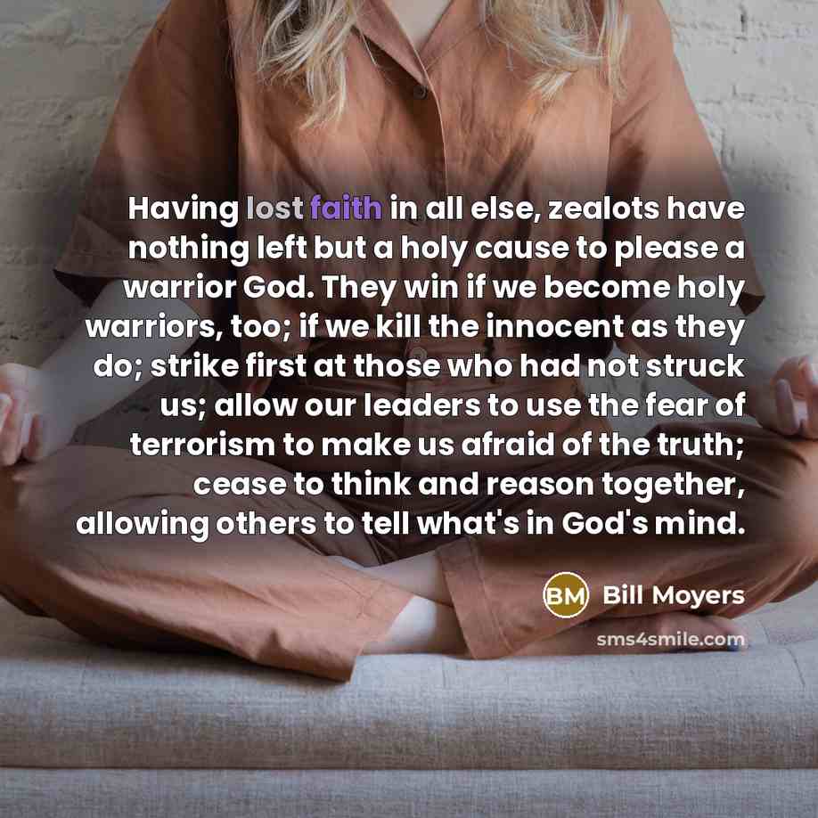 “Having lost faith in all else, zealots have nothing left…” quote by Bill Moyers