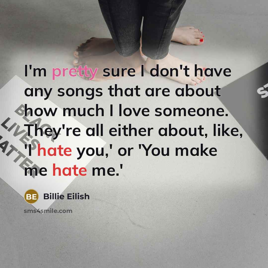 “I'm pretty sure I don't have any songs that are…” quote by Billie Eilish