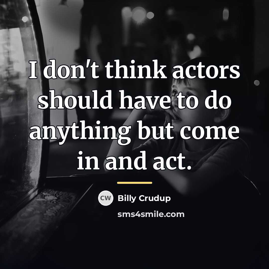 “I don't think actors should have to do anything but…” quote by Billy Crudup