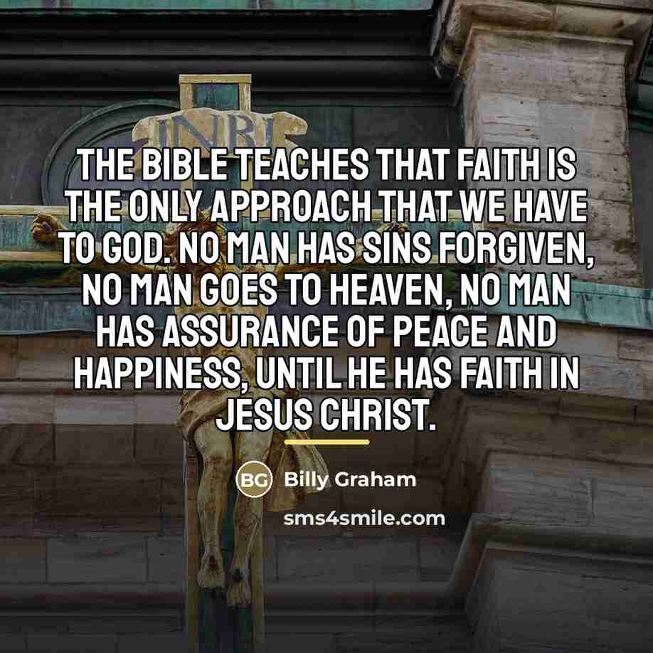 “The Bible teaches that faith is the only approach that…” quote by Billy Graham