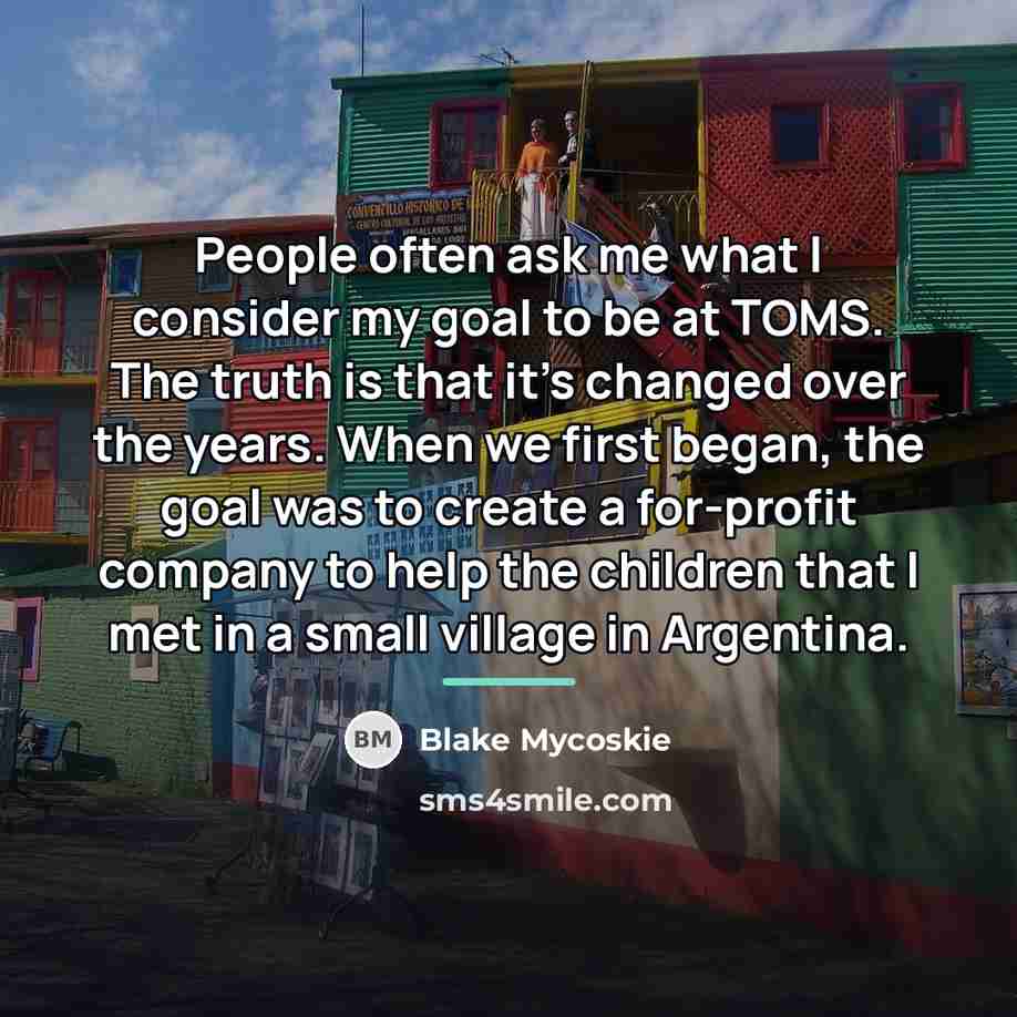 “People often ask me what I consider my goal to…” quote by Blake Mycoskie