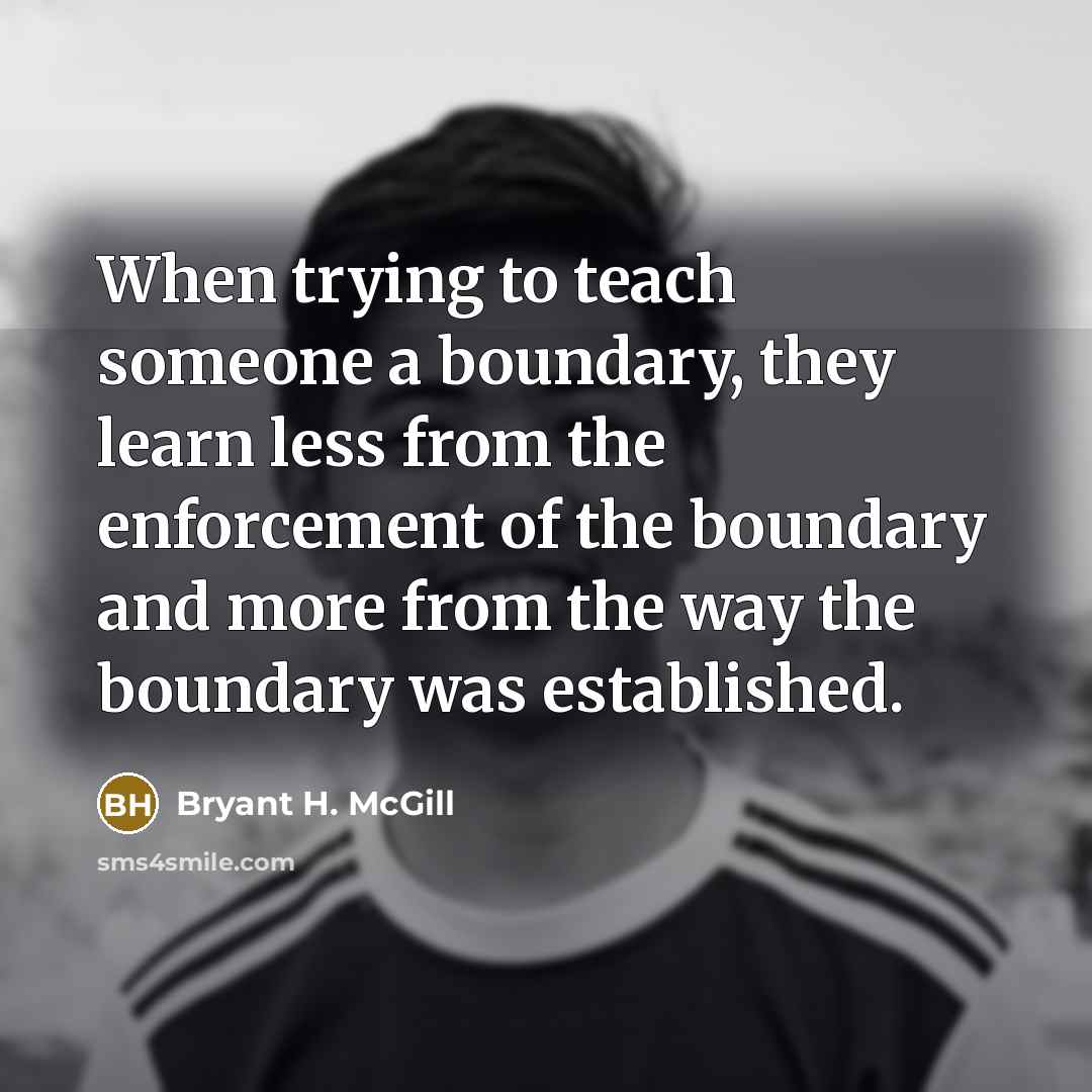 “When trying to teach someone a boundary, they learn less…” quote by Bryant H. McGill