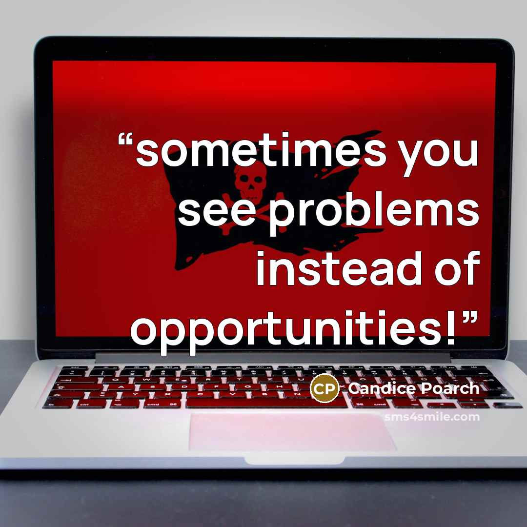 “sometimes you see problems instead of opportunities!” quote by Candice Poarch