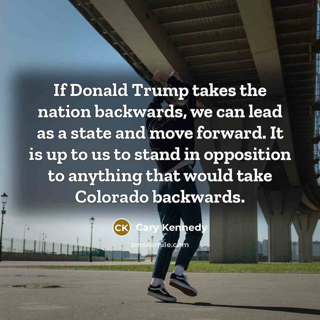 “If Donald Trump takes the nation backwards, we can lead…” quote by Cary Kennedy
