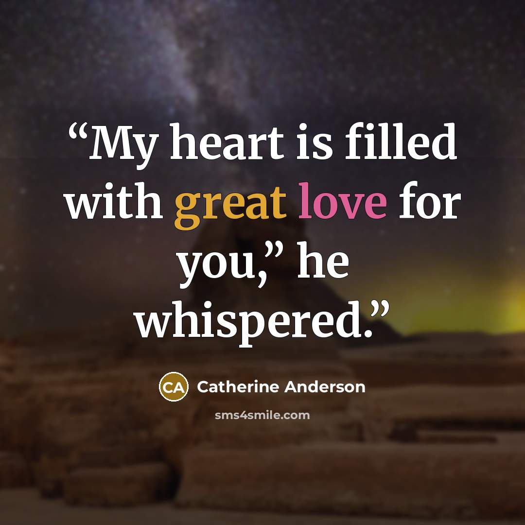 “My heart is filled with great love for you,” he whispered.” quote by Catherine Anderson
