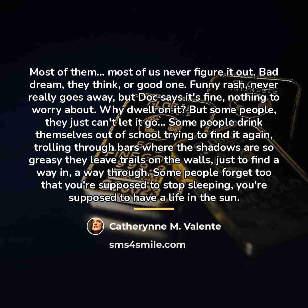 “Most of them... most of us never figure it out.…” quote by Catherynne M. Valente