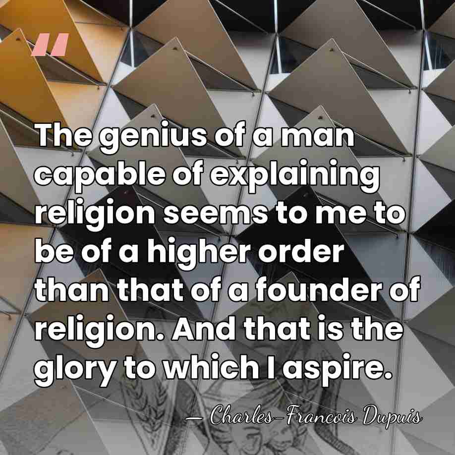 The genius of a man capable of explaining religion seems to me&hellip; - Charles-Francois Dupuis