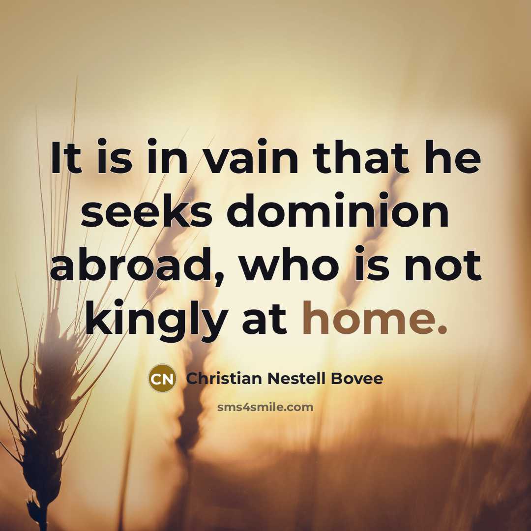 “It is in vain that he seeks dominion abroad, who…” quote by Christian Nestell Bovee