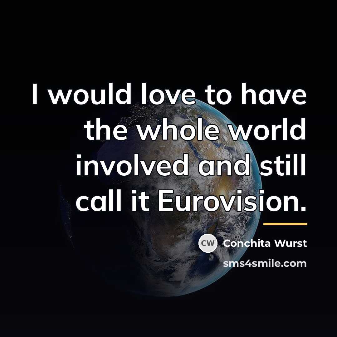 “I would love to have the whole world involved and…” quote by Conchita Wurst