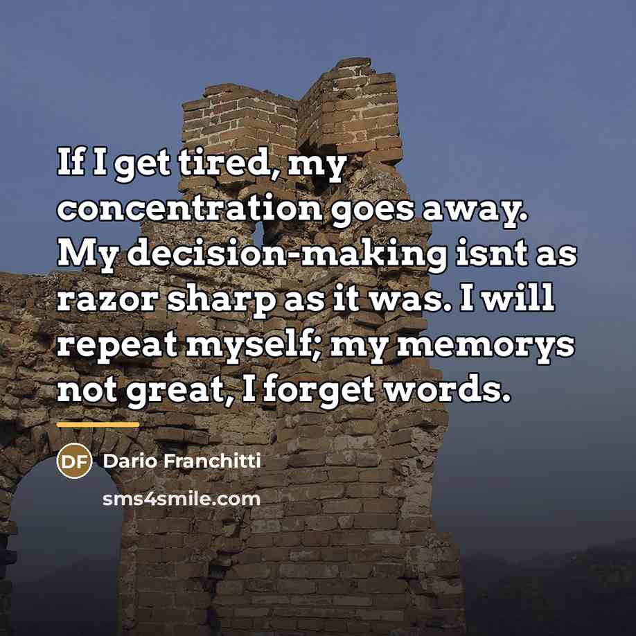 “If I get tired, my concentration goes away. My decision-making…” quote by Dario Franchitti
