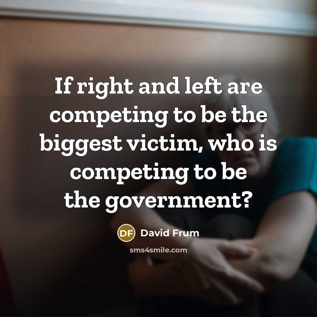“If right and left are competing to be the biggest…” quote by David Frum