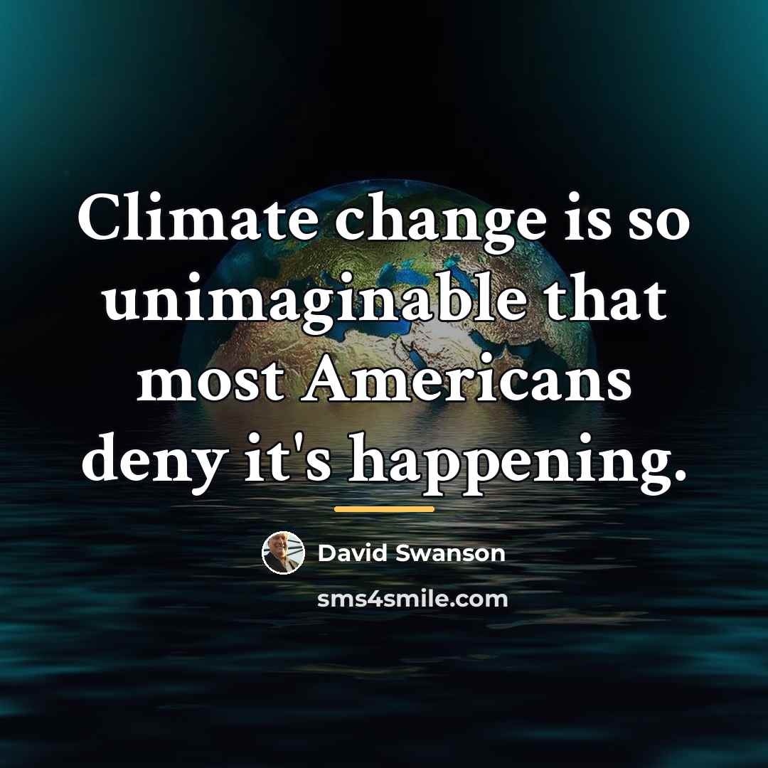 “Climate change is so unimaginable that most Americans deny it's…” quote by David Swanson