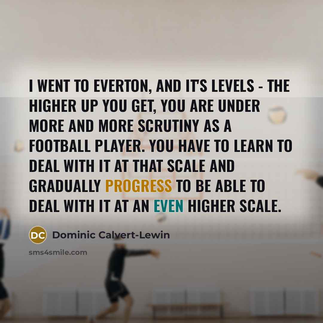“I went to Everton, and it's levels - the higher…” quote by Dominic Calvert-Lewin