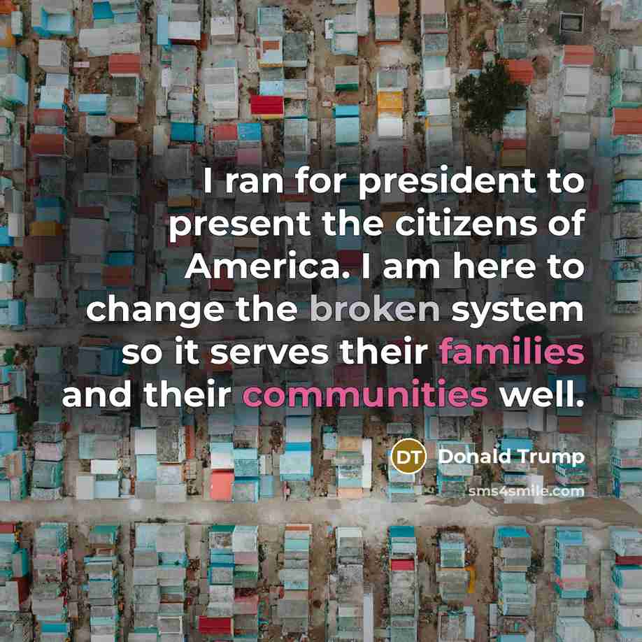 “I ran for president to present the citizens of America.…” quote by Donald Trump