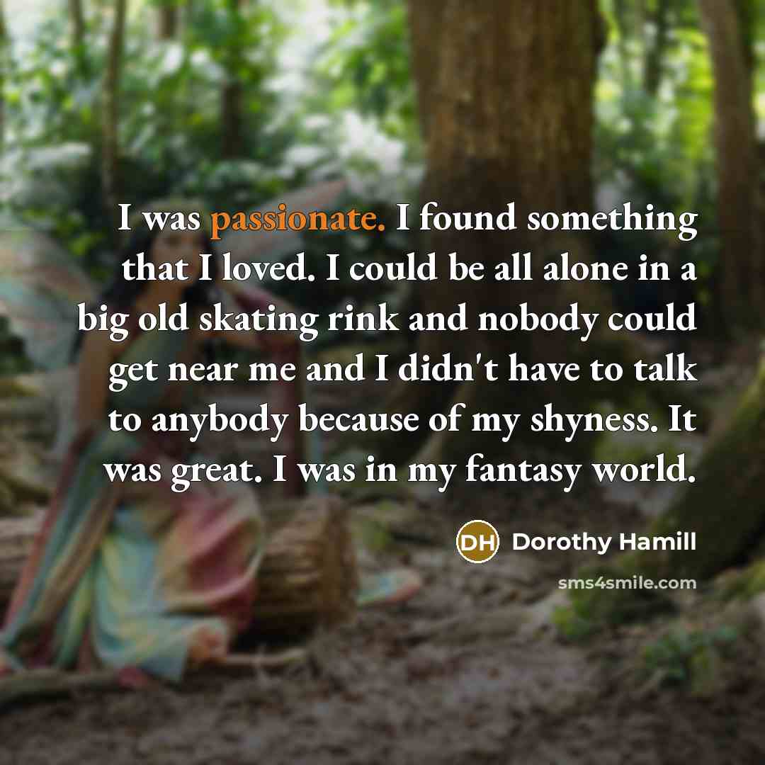 “I was passionate. I found something that I loved. I…” quote by Dorothy Hamill