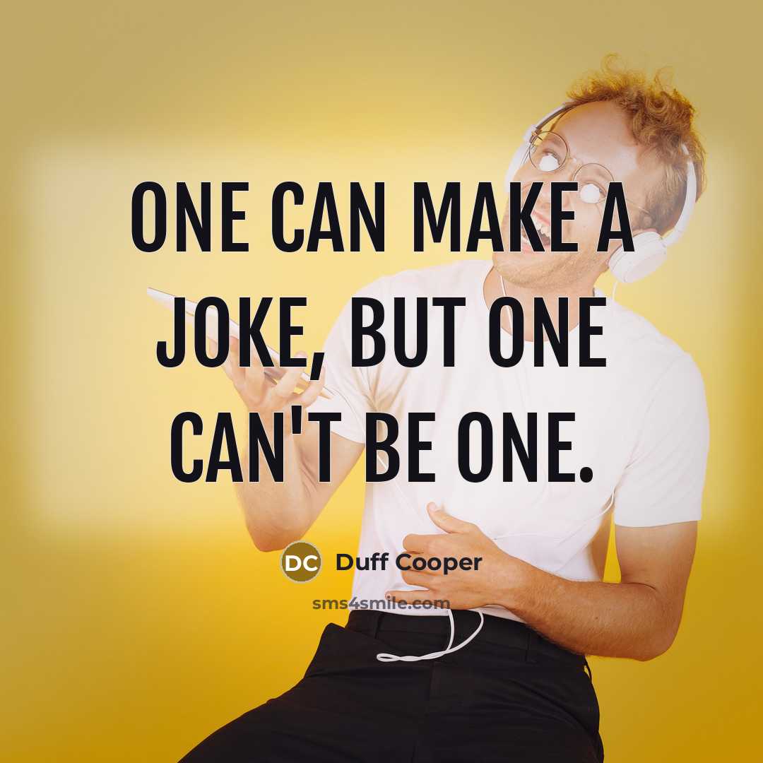 “One can make a joke, but one can't be one.” quote by Duff Cooper
