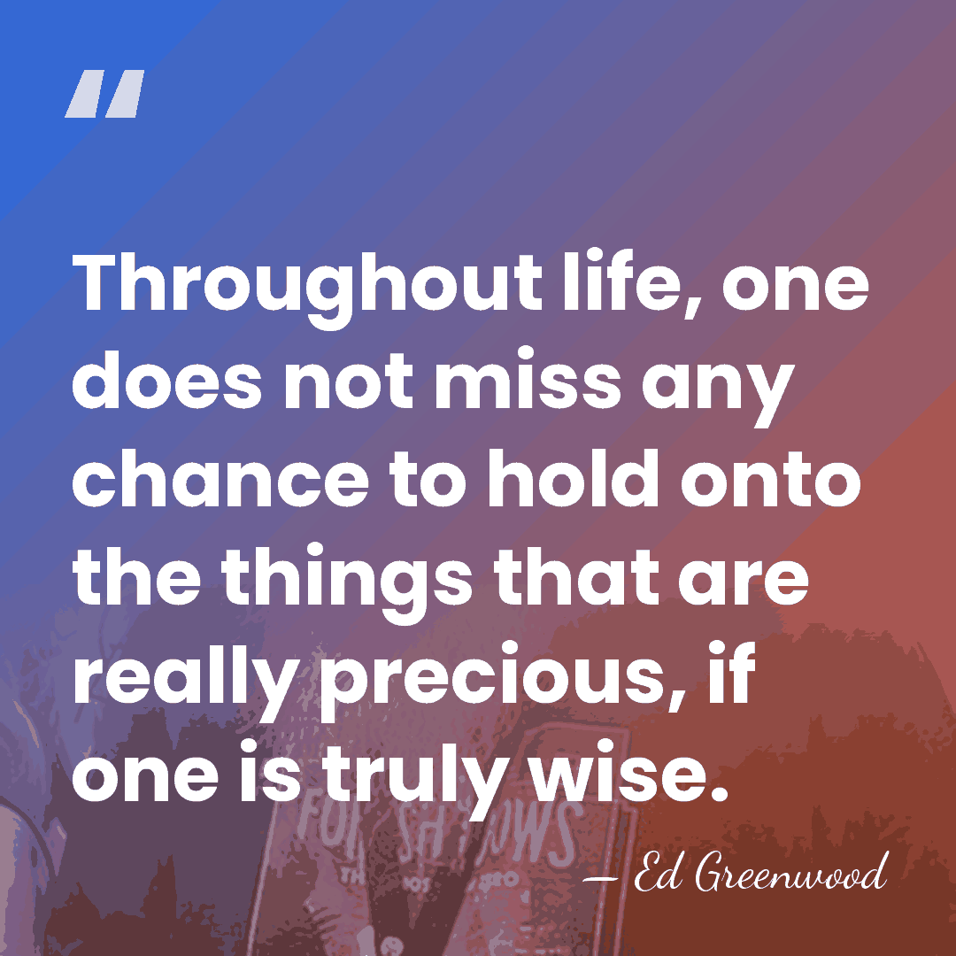 Throughout life, one does not miss any chance to hold onto the&hellip; - Ed Greenwood