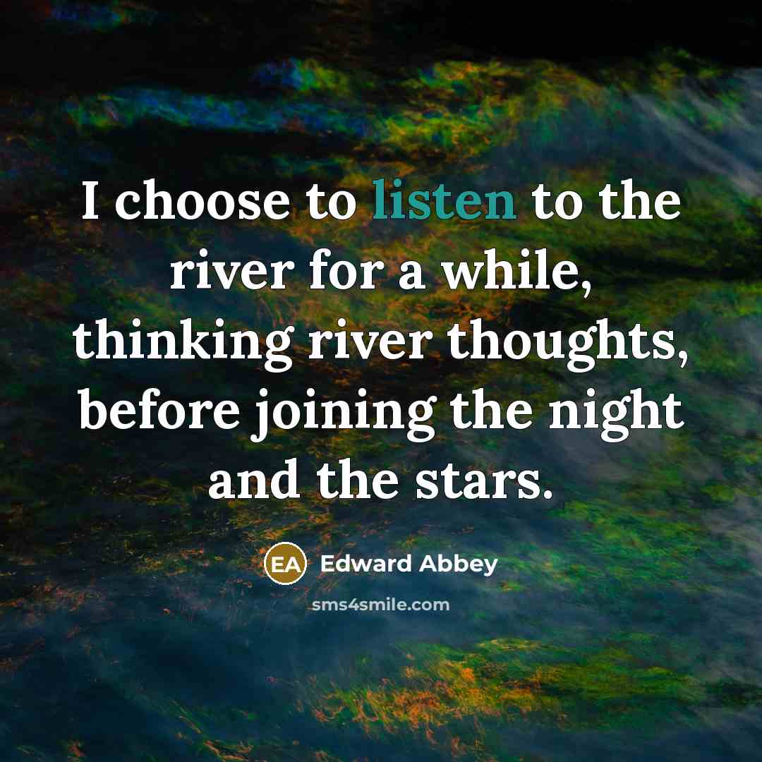 “I choose to listen to the river for a while,…” quote by Edward Abbey