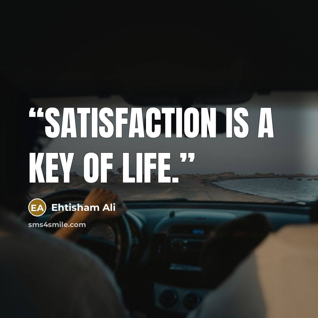 “satisfaction is a key of life.” quote by Ehtisham Ali