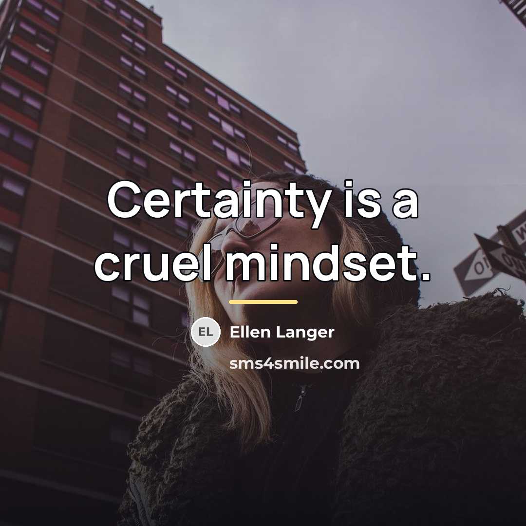 “Certainty is a cruel mindset.…” quote by Ellen Langer