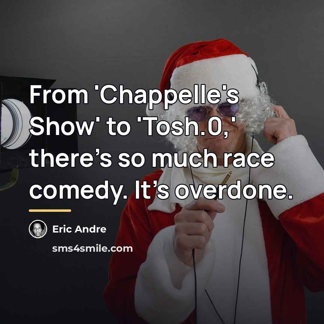 “From 'Chappelle's Show' to 'Tosh.0,' there's so much race comedy.…” quote by Eric Andre