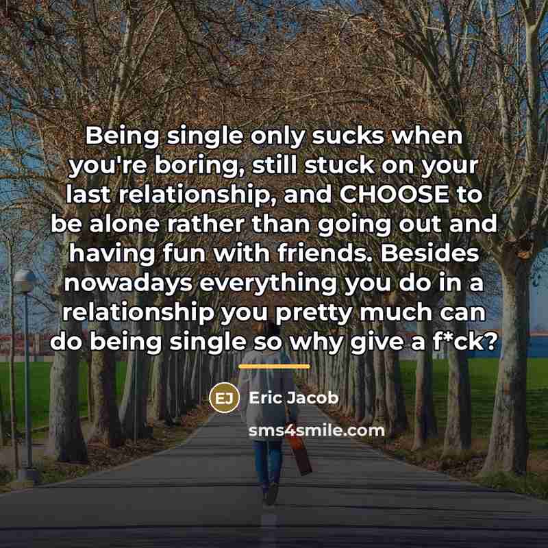 “Being single only sucks when you're boring, still stuck on…” quote by Eric Jacob