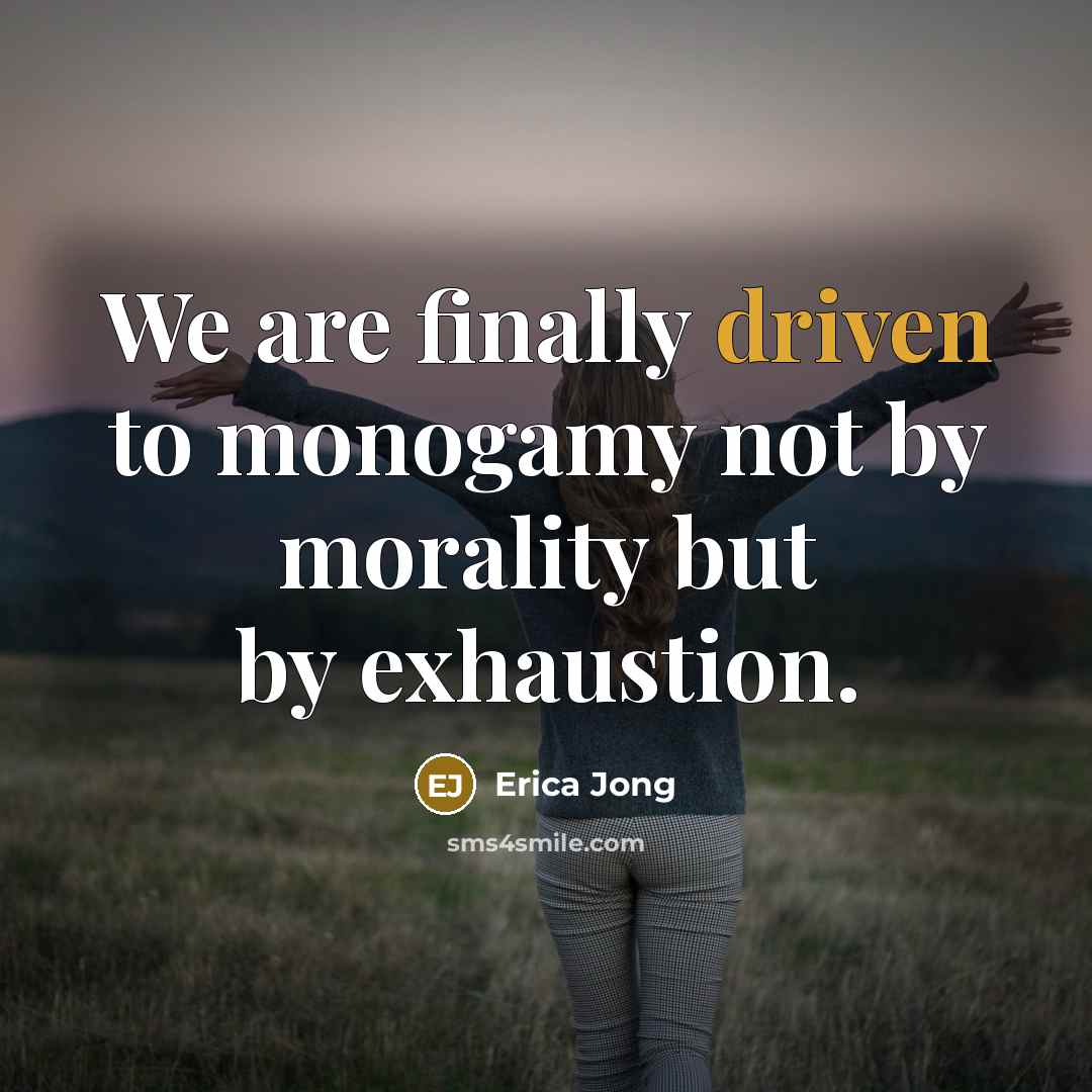 “We are finally driven to monogamy not by morality but…” quote by Erica Jong