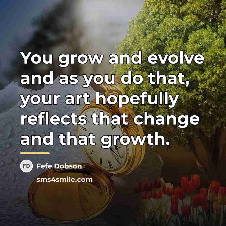 “You grow and evolve and as you do that, your…” quote by Fefe Dobson