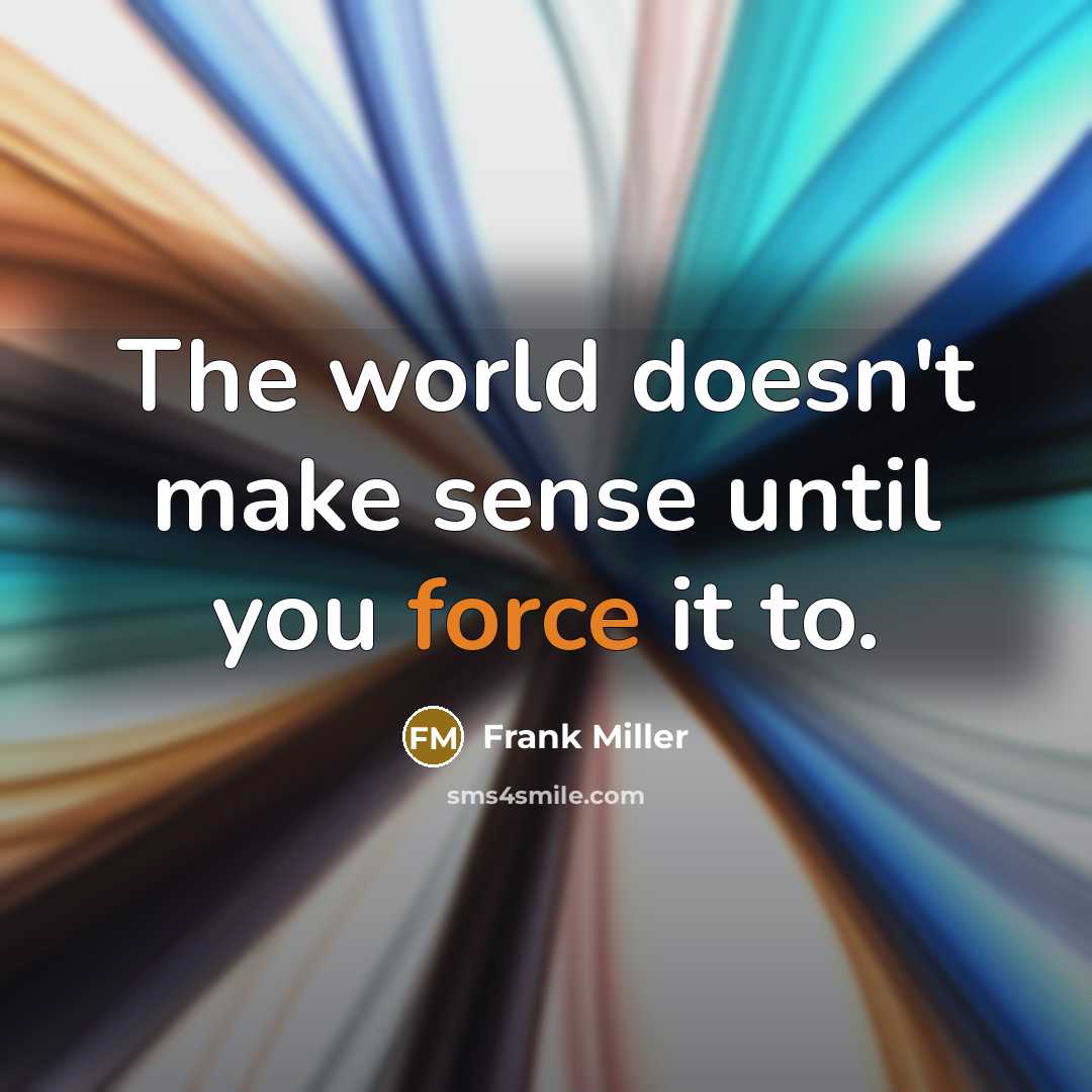 “The world doesn't make sense until you force it to.…” quote by Frank Miller