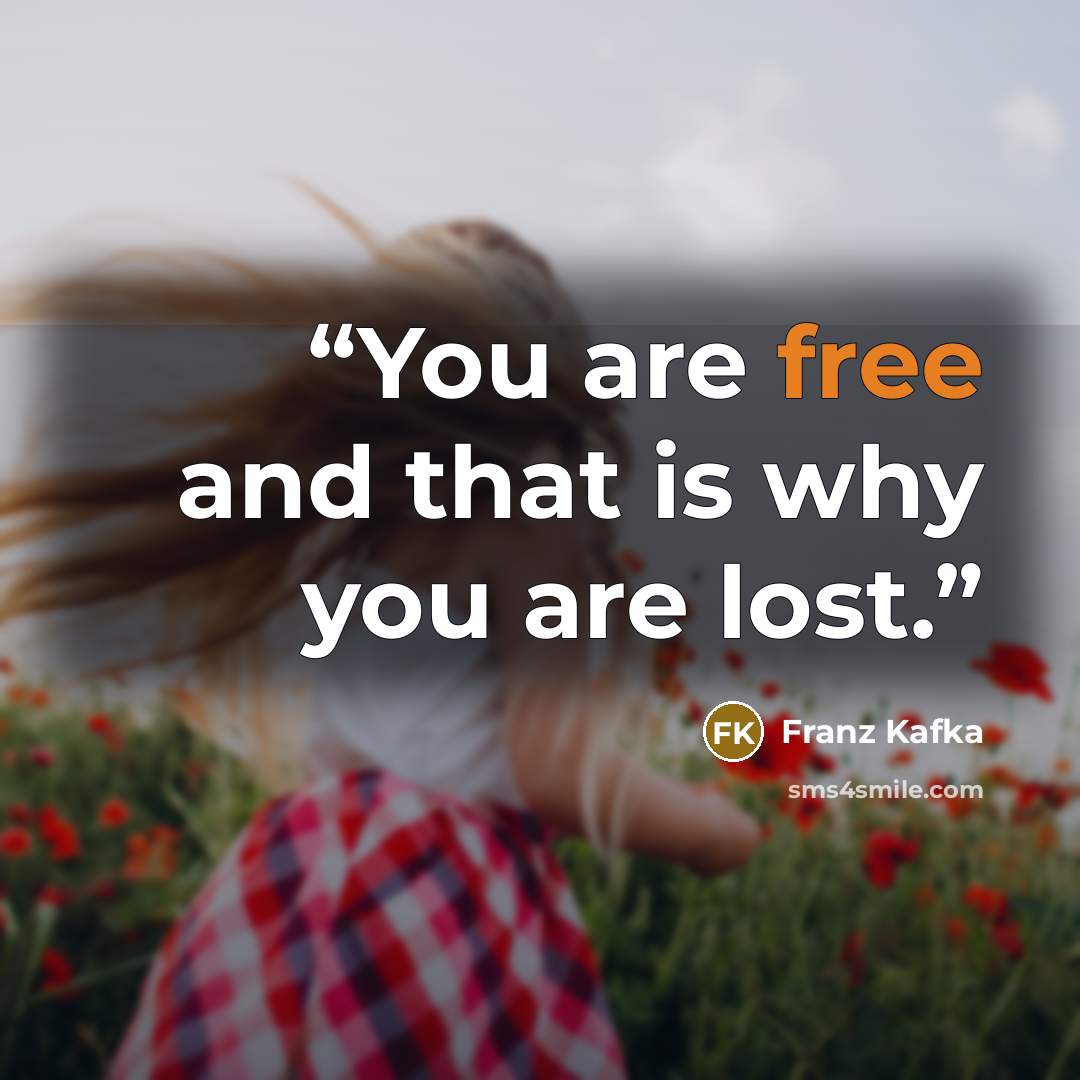 “You are free and that is why you are lost.” quote by Franz Kafka
