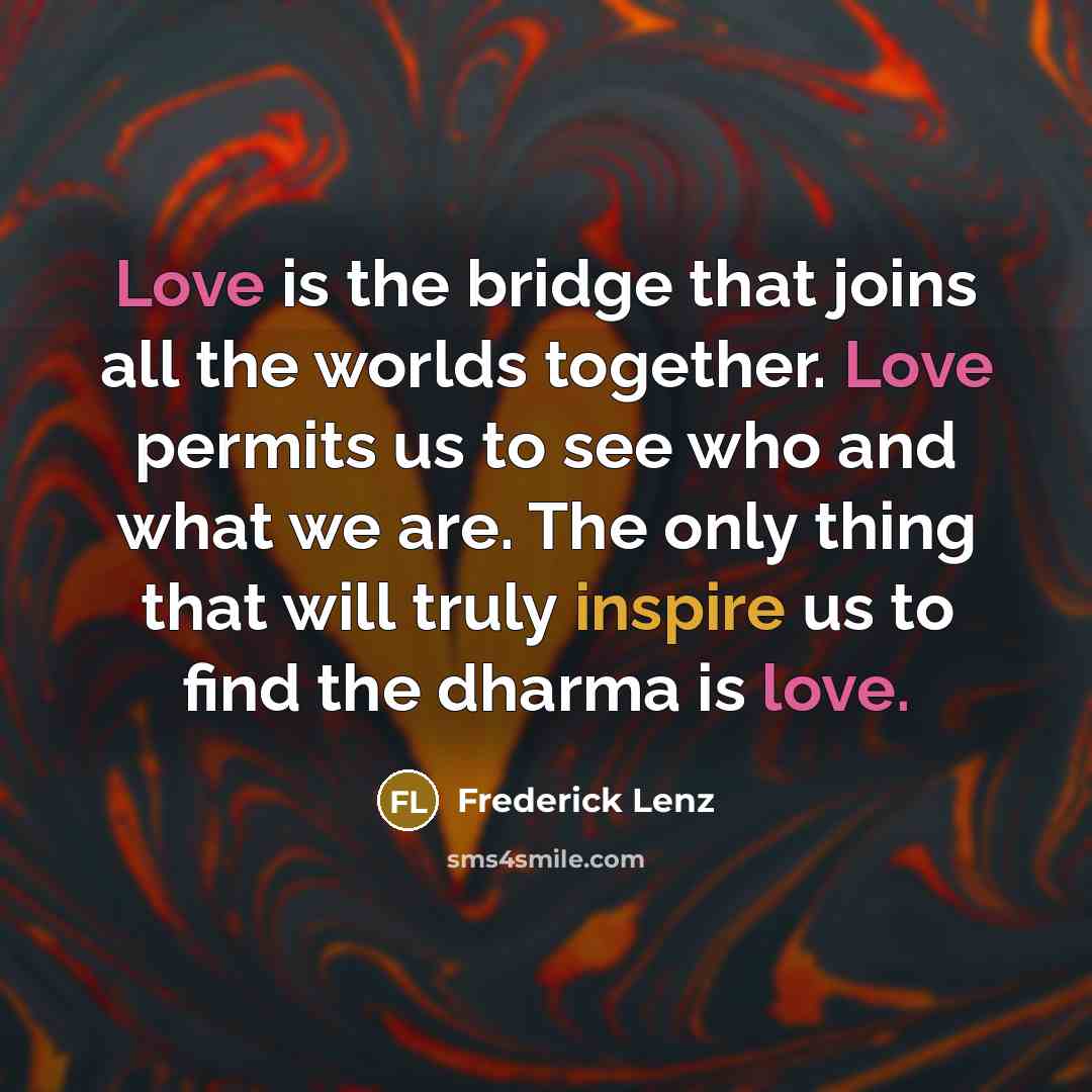 “Love is the bridge that joins all the worlds together.…” quote by Frederick Lenz