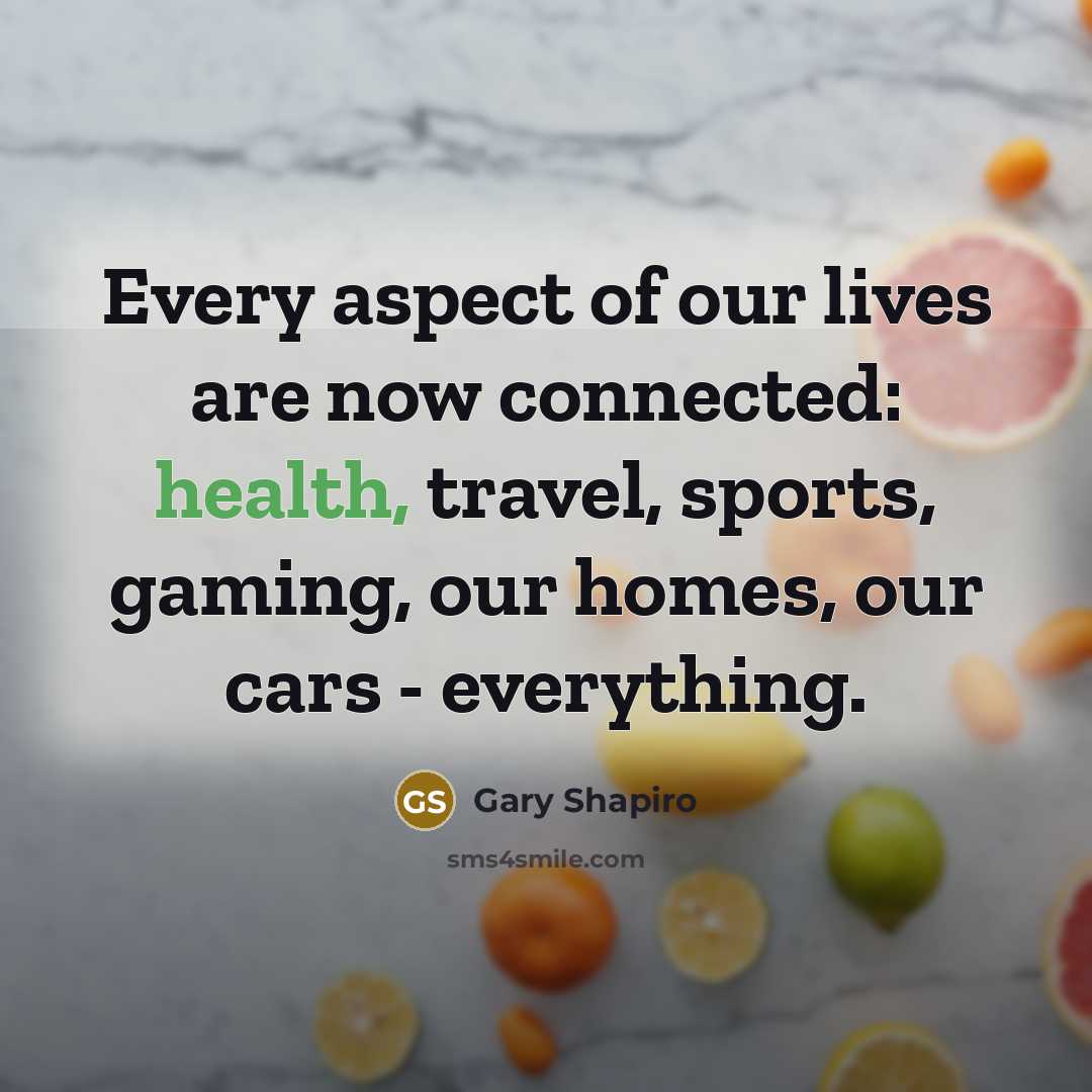 “Every aspect of our lives are now connected: health, travel,…” quote by Gary Shapiro