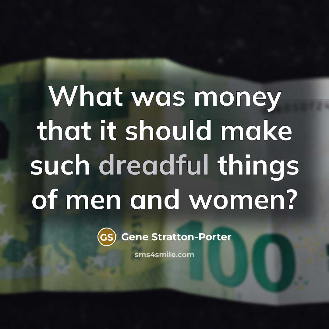 “What was money that it should make such dreadful things of men and women?” quote by Gene Stratton-Porter